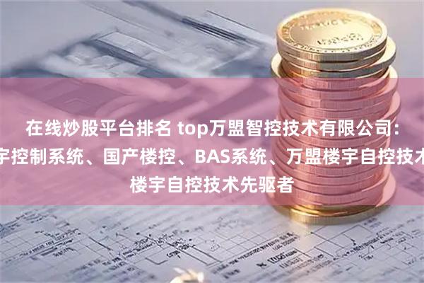 在线炒股平台排名 top万盟智控技术有限公司：BAS楼宇控制系统、国产楼控、BAS系统、万盟楼宇自控技术先驱者